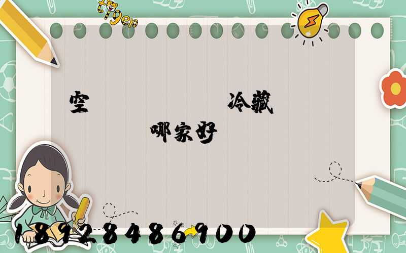 空運(yùn)冷藏運(yùn)輸哪家好？